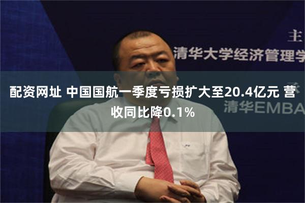 配资网址 中国国航一季度亏损扩大至20.4亿元 营收同比降0.1%