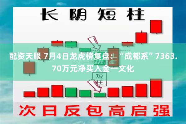 配资天眼 7月4日龙虎榜复盘：“成都系”7363.70万元净买入金一文化