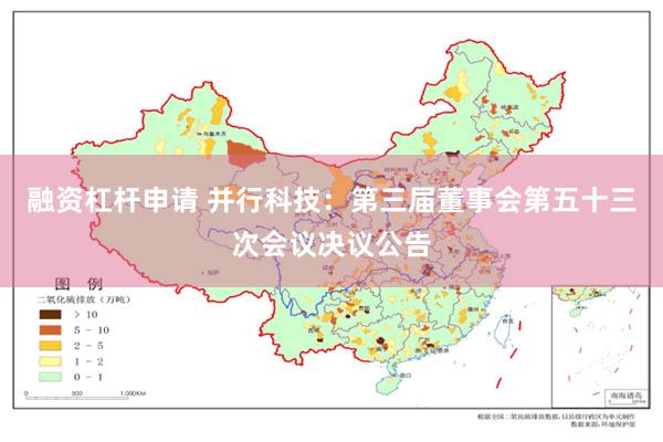 融资杠杆申请 并行科技：第三届董事会第五十三次会议决议公告