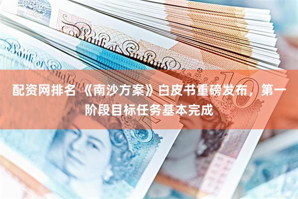 配资网排名 《南沙方案》白皮书重磅发布，第一阶段目标任务基本完成